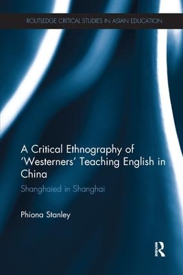 A Critical Ethnography of `Westerners' Teaching English in China by Phiona Stanley