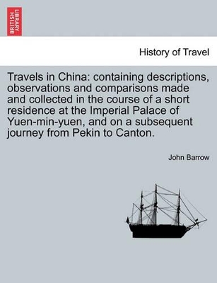 Travels in China: Containing Descriptions, Observations and Comparisons Made and Collected in the Course of a Short Residence at the Imperial Palace of Yuen-Min-Yuen, and on a Subsequent Journey from Pekin to Canton. book