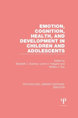 Emotion, Cognition, Health, and Development in Children and Adolescents (PLE: Emotion) by Elizabeth J. Susman