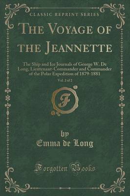 The Voyage of the Jeannette, Vol. 2 of 2: The Ship and Ice Journals of George W. de Long, Lieutenant-Commander and Commander of the Polar Expedition of 1879-1881 (Classic Reprint) by Emma de Long
