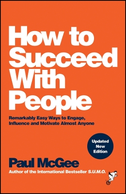 How to Succeed with People: Remarkably Easy Ways to Engage, Influence and Motivate Almost Anyone by Paul McGee