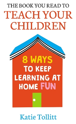 The Book You Read to Teach Your Children: 8 Ways to Keep Learning at Home Fun book