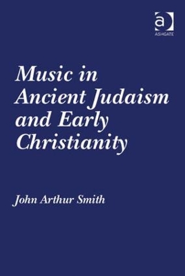 Music in Ancient Judaism and Early Christianity by John Arthur Smith