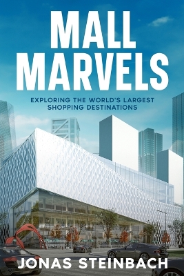 Mall Marvels: Exploring the World's Largest Shopping Destinations book