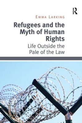 Refugees and the Myth of Human Rights by Emma Larking