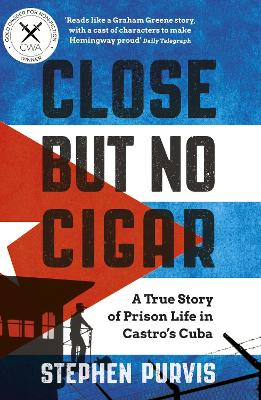 Close But No Cigar: A True Story of Prison Life in Castro's Cuba by Stephen Purvis