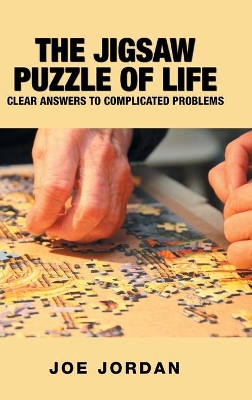 The Jigsaw Puzzle of Life: Clear Answers to Complicated Problems by Joe Jordan