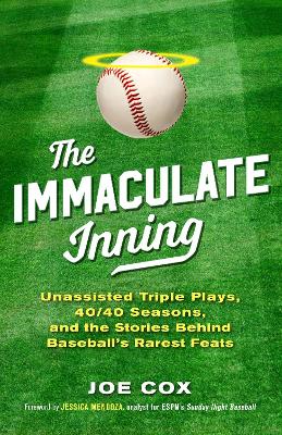 The The Immaculate Inning: Unassisted Triple Plays, 40/40 Seasons, and the Stories Behind Baseball's Rarest Feats by Joe Cox