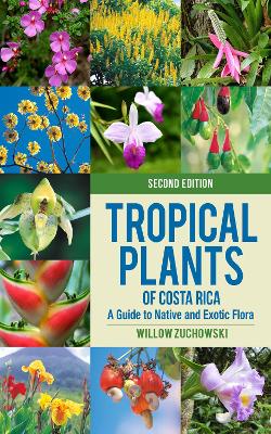 Tropical Plants of Costa Rica: A Guide to Native and Exotic Flora by Willow Zuchowski