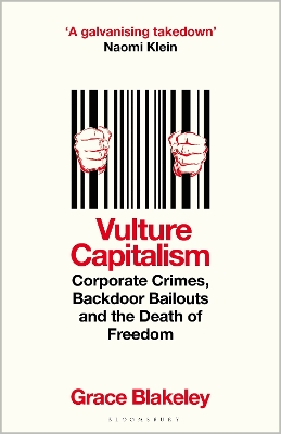 Vulture Capitalism: Corporate Crimes, Backdoor Bailouts and the Death of Freedom by Grace Blakeley