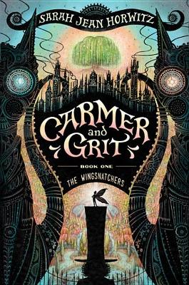 The The Wingsnatchers: Carmer and Grit, Book One by Sarah Jean Horwitz