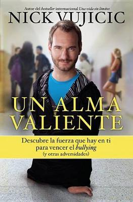 Un alma valiente / Stand Strong: You Can Overcome Bullying (and Other Stuff That Keeps You Down: Descubre la fuerza que hay en ti para vencer el bullying by Nick Vujicic