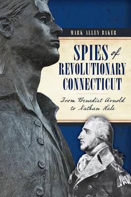 Spies of Revolutionary Connecticut by Mark Allen Baker