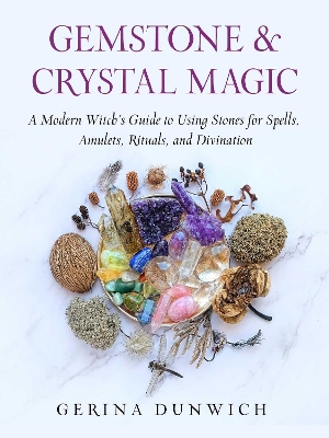 Gemstone and Crystal Magic: A Modern Witch's Guide to Using Stones for Spells, Amulets, Rituals, and Divination book