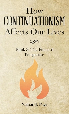 How Continuationism Affects Our Lives: Book 3: the Practical Perspective by Nathan J Page