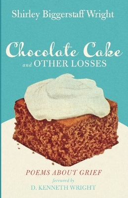 Chocolate Cake and Other Losses: Poems about Grief book