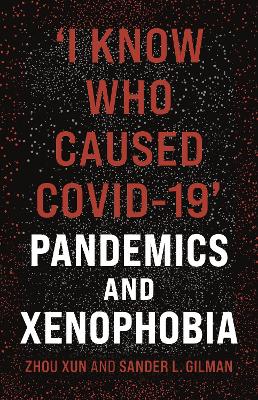 'I Know Who Caused COVID-19': Pandemics and Xenophobia book