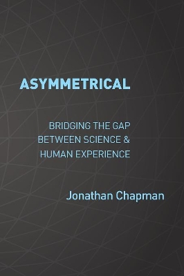Asymmetrical: Bridging the gap between science & human experience book