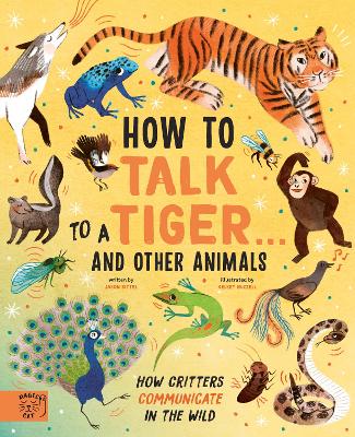 How to Talk to a Tiger… and other animals: How Critters Communicate in the Wild by Jason Bittel