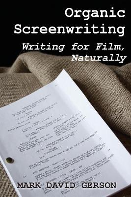 Organic Screenwriting: Writing for Film, Naturally book