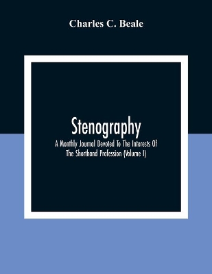 Stenography: A Monthly Journal Devoted To The Interests Of The Shorthand Profession (Volume I) book