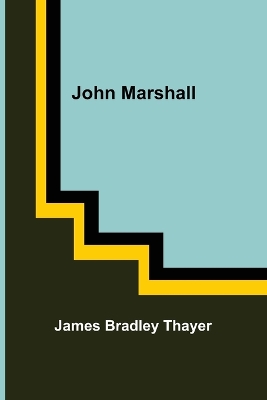 John Marshall by James Bradley Thayer