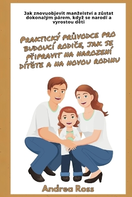 Praktický průvodce pro budoucí rodiče, jak se připravit na narození dítěte a na novou rodinu: Objevte znovu manzelství a zůstaňte dokonalým párem, kdyz se narodí děti book