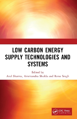 Low Carbon Energy Supply Technologies and Systems by Atul Sharma