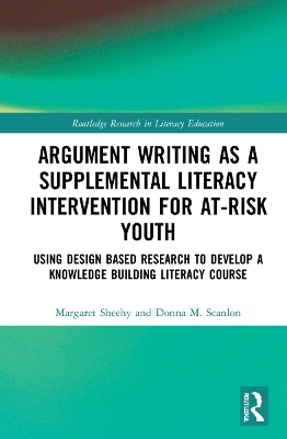 Argument Writing as a Supplemental Literacy Intervention for At-Risk Youth: Using Design Based Research to Develop a Knowledge Building Literacy Course by Margaret Sheehy