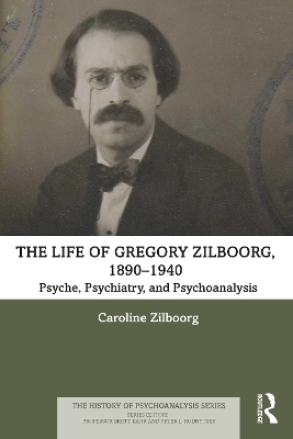 The Life of Gregory Zilboorg, 1890–1940: Psyche, Psychiatry, and Psychoanalysis by Caroline Zilboorg