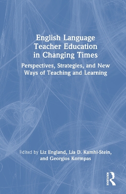 English Language Teacher Education in Changing Times: Perspectives, Strategies, and New Ways of Teaching and Learning book