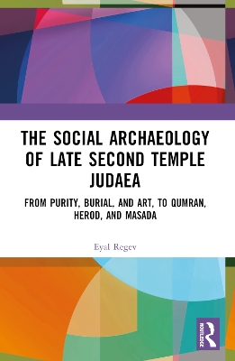 The Social Archaeology of Late Second Temple Judaea: From Purity, Burial, and Art, to Qumran, Herod, and Masada book