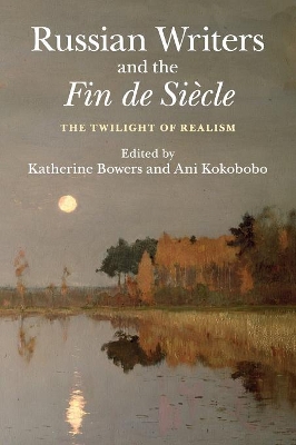 Russian Writers and the Fin de Siecle by Katherine Bowers