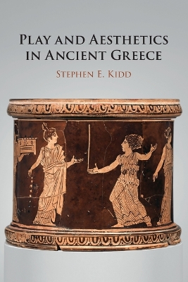 Play and Aesthetics in Ancient Greece by Stephen E. Kidd