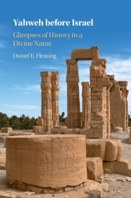 Yahweh before Israel: Glimpses of History in a Divine Name by Daniel E. Fleming