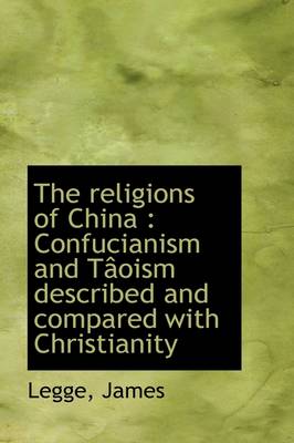The Religions of China: Confucianism and Taoism Described and Compared with Christianity book