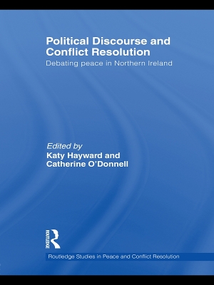 Political Discourse and Conflict Resolution: Debating Peace in Northern Ireland by Katy Hayward