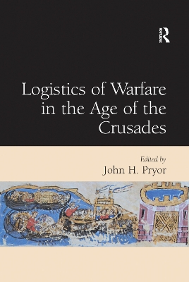 Logistics of Warfare in the Age of the Crusades by John H. Pryor