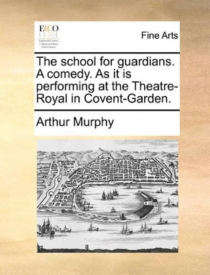 The School for Guardians. a Comedy. as It Is Performing at the Theatre-Royal in Covent-Garden. book