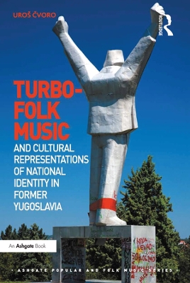 Turbo-folk Music and Cultural Representations of National Identity in Former Yugoslavia by Uroš Čvoro