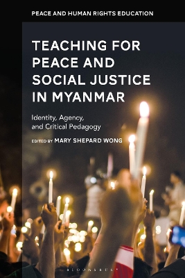 Teaching for Peace and Social Justice in Myanmar: Identity, Agency, and Critical Pedagogy by Mary Shepard Wong