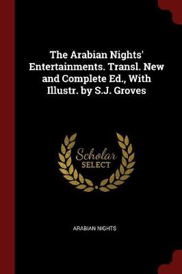 Arabian Nights' Entertainments. Transl. New and Complete Ed., with Illustr. by S.J. Groves by Arabian Nights