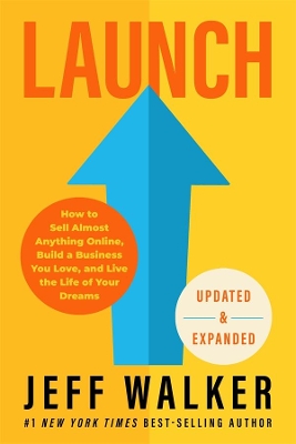 Launch (Revised & Updated Edition): How to Sell Almost Anything Online, Build a Business You Love, and Live the Life of Your Dreams by Jeff Walker