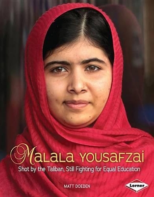 Malala Yousafzai: Shot by the Taliban, Still Fighting for Equal Education by Matt Doeden
