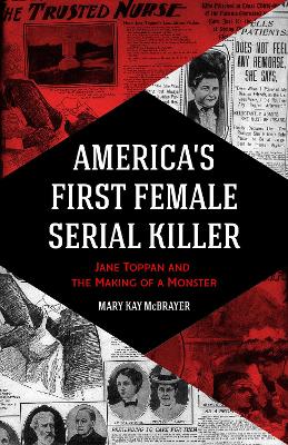 America's First Female Serial Killer: Jane Toppan and the Making of a Monster (Mind of a Serial Killer, True Crime, Violence in Society, Criminology) book