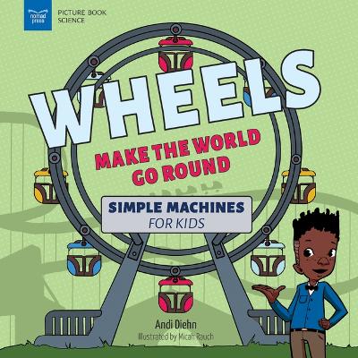 Wheels Make the World Go Round: Simple Machines for Kids by Andi Diehn