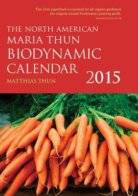 The The North American Maria Thun Biodynamic Calendar: 2015: 2015 by Matthias Thun