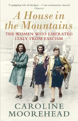 A House in the Mountains: The Women Who Liberated Italy from Fascism book