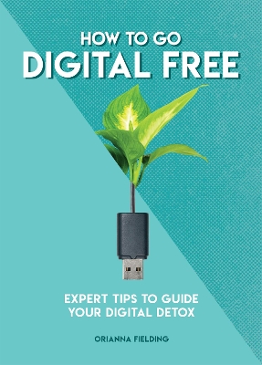 How to Go Digital Free: Expert Tips to Guide Your Digital Detox book