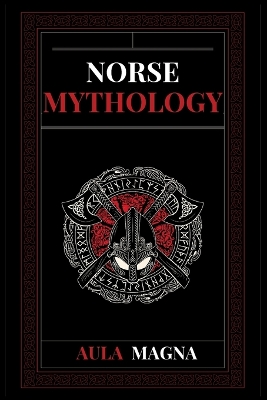 Norse Mythology: Norse Myths from the Birth of the Cosmos and the Ice Giants to the Appearance of the Gods and Ragnarok. Conspiracies, Evil Gods, Mythological Monsters and Legendary Heroes book